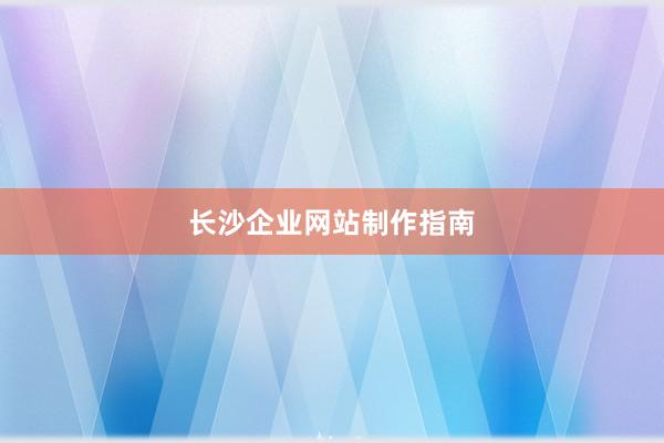 长沙企业网站制作指南
