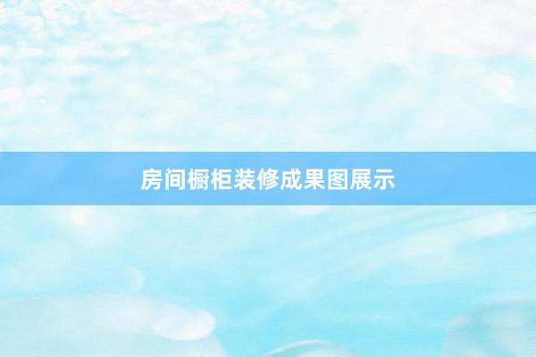 房间橱柜装修成果图展示
